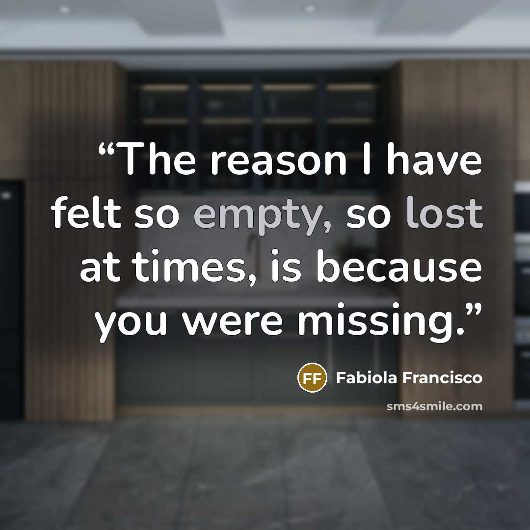 “The reason I have felt so empty, so lost at times, is because you were missing.” quote by Fabiola Francisco