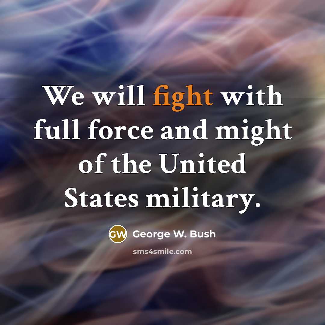 “We will fight with full force and might of the United States military.” quote by George W. Bush