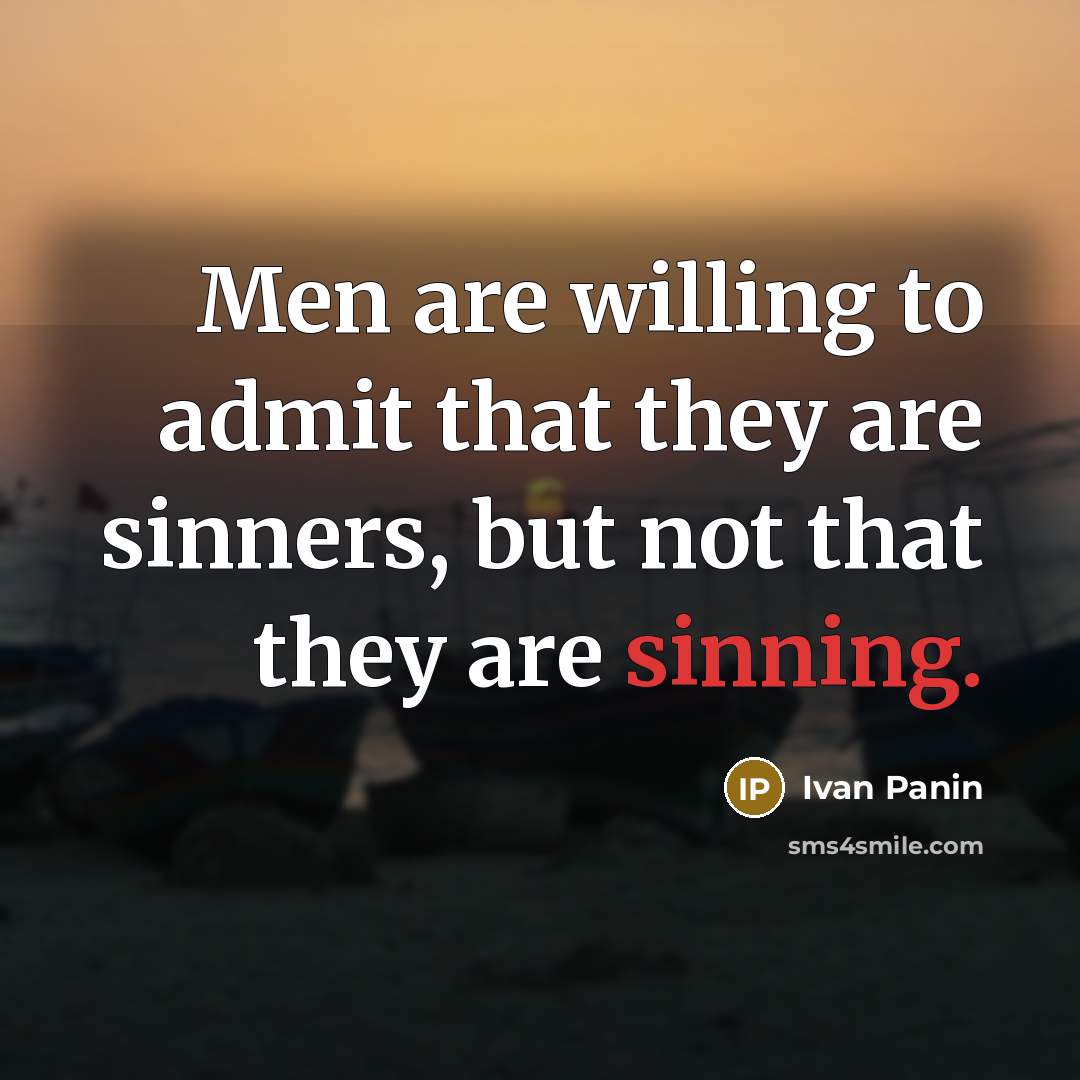 “Men are willing to admit that they are sinners, but not that they are sinning.” quote by Ivan Panin