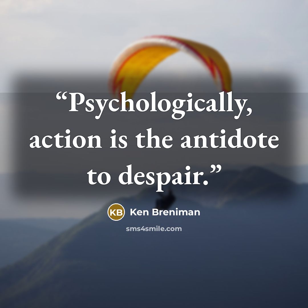 “Psychologically, action is the antidote to despair.” quote by Ken Breniman
