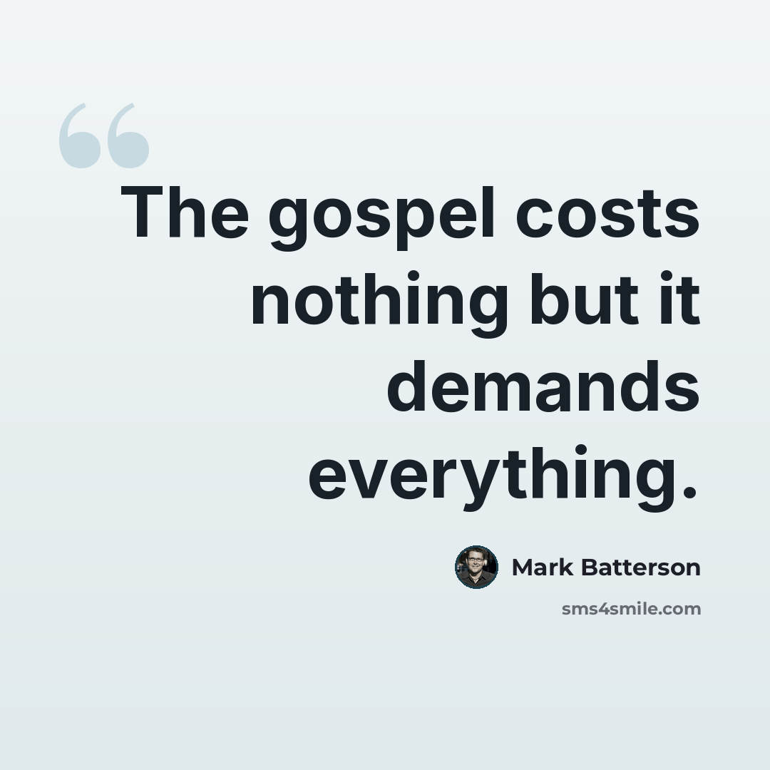 “The gospel costs nothing but it demands everything.” quote by Mark Batterson