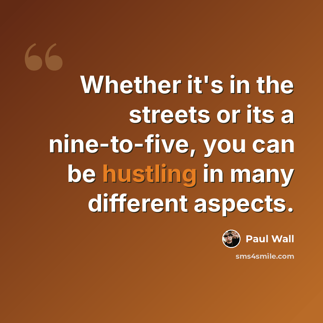 “Whether it's in the streets or its a nine-to-five, you can be hustling in many different aspects.” quote by Paul Wall