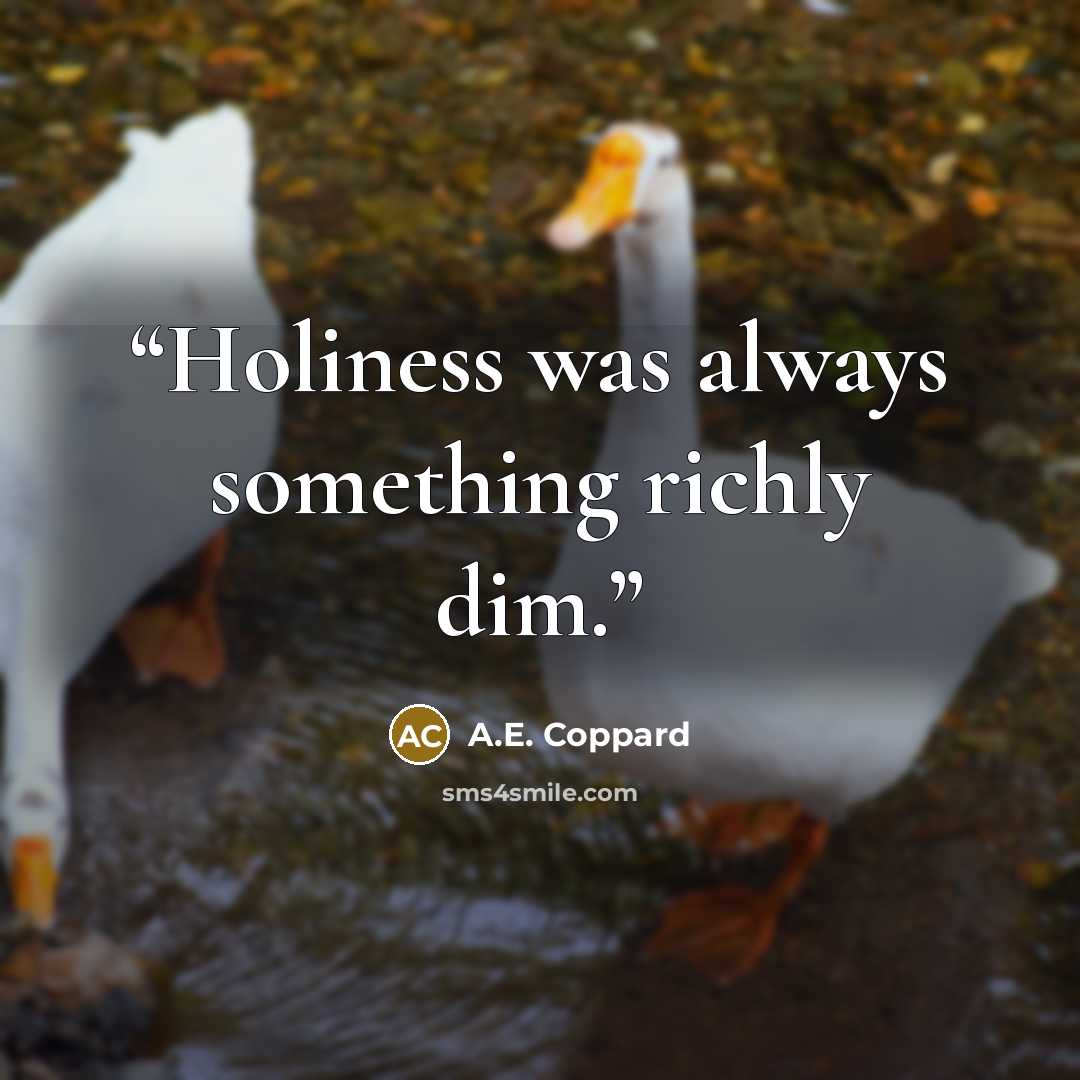 “Holiness was always something richly dim.” quote by A.E. Coppard
