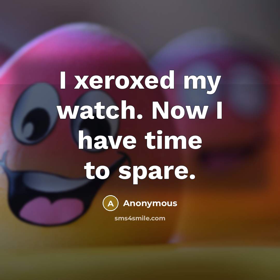 “I xeroxed my watch. Now I have time to spare.” quote by Anonymous