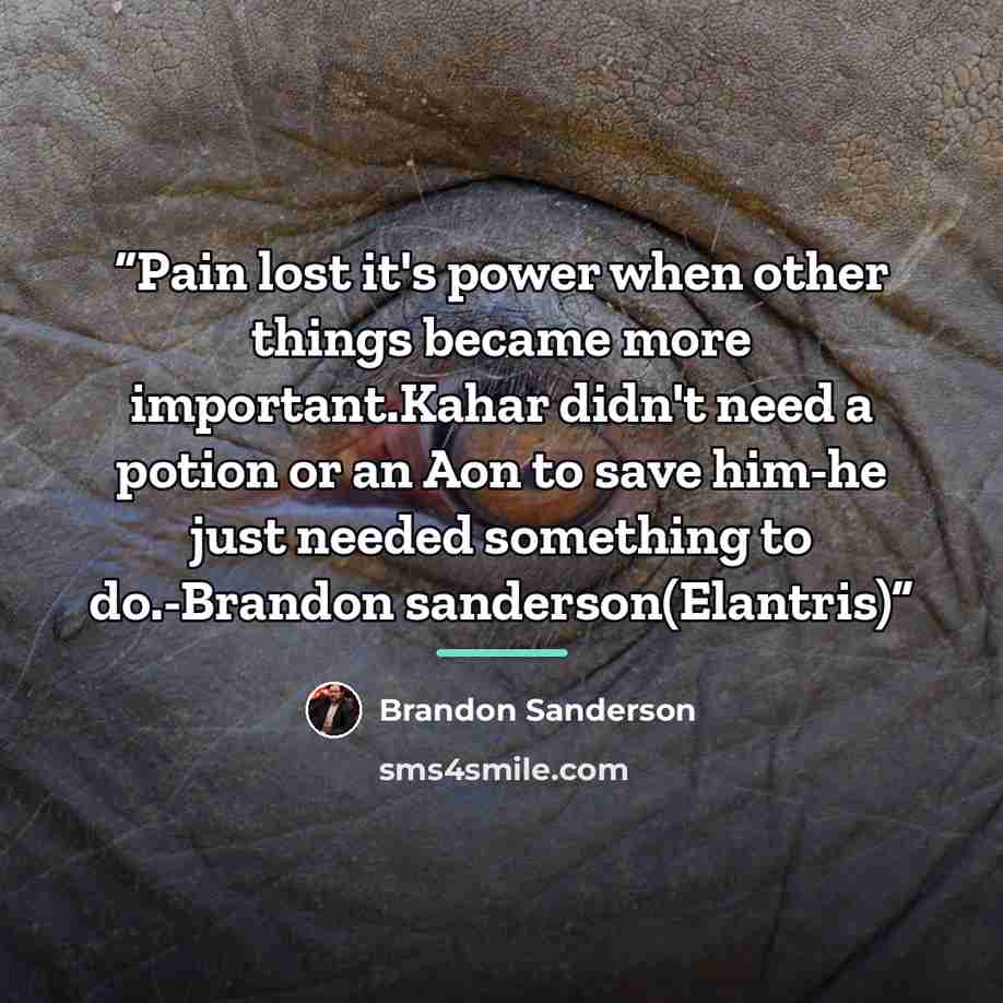 “Pain lost it's power when other things became more important.Kahar didn't need a potion or an Aon to save him-he just needed something to do.-Brandon sanderson(Elantris)” quote by Brandon sanderson