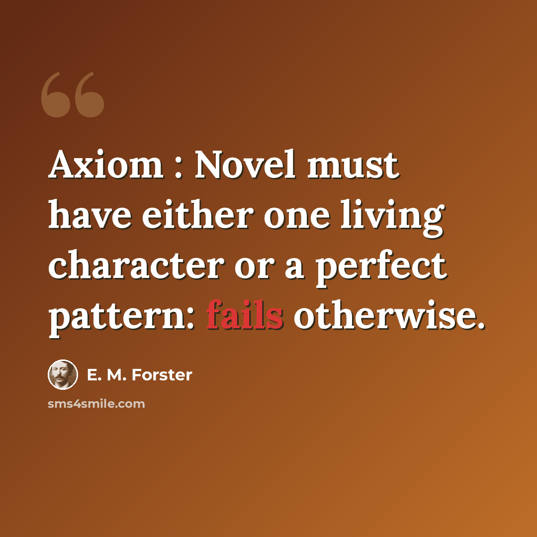 “Axiom : Novel must have either one living character or a perfect pattern: fails otherwise.” quote by E. M. Forster