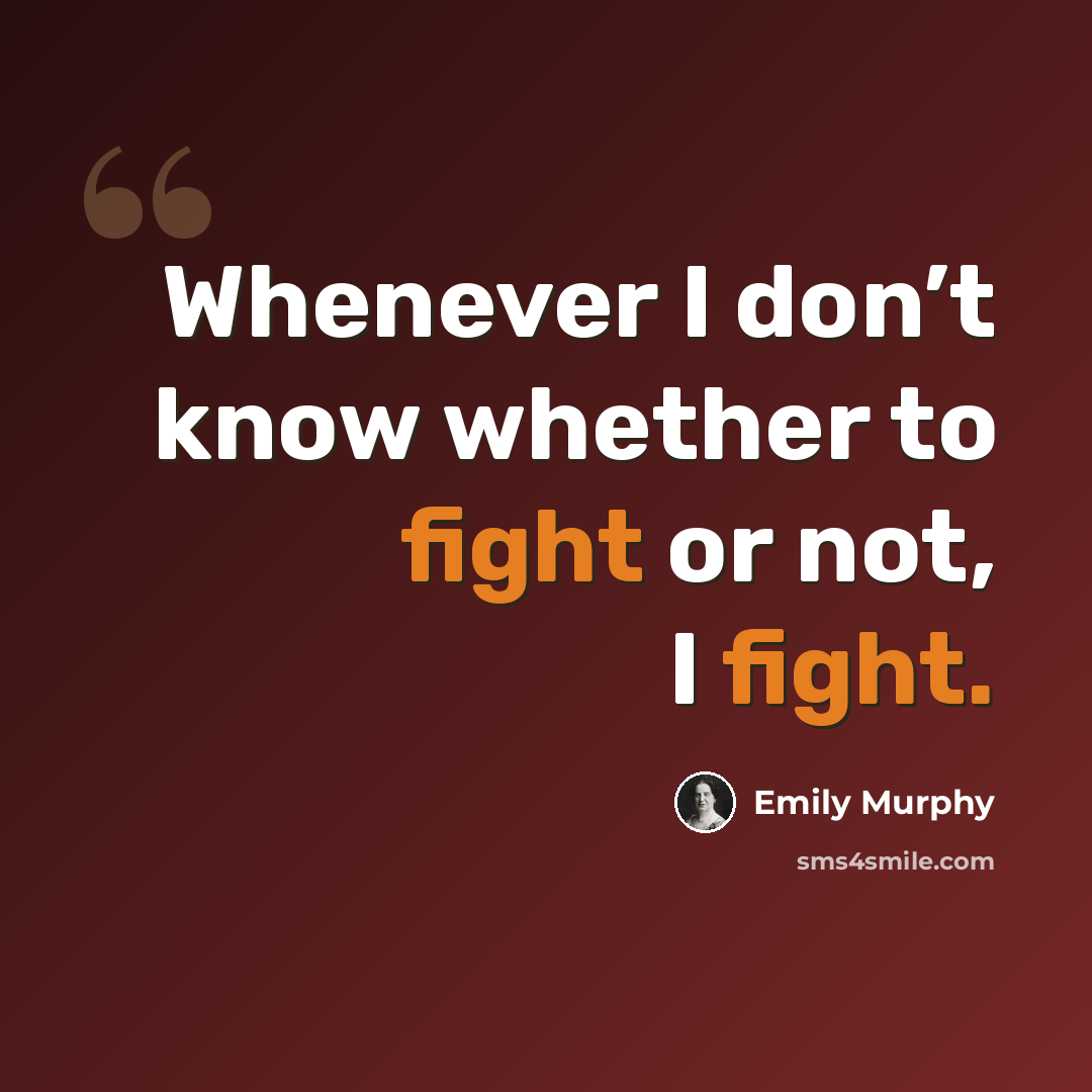 “Whenever I don’t know whether to fight or not, I fight.” quote by Emily Murphy