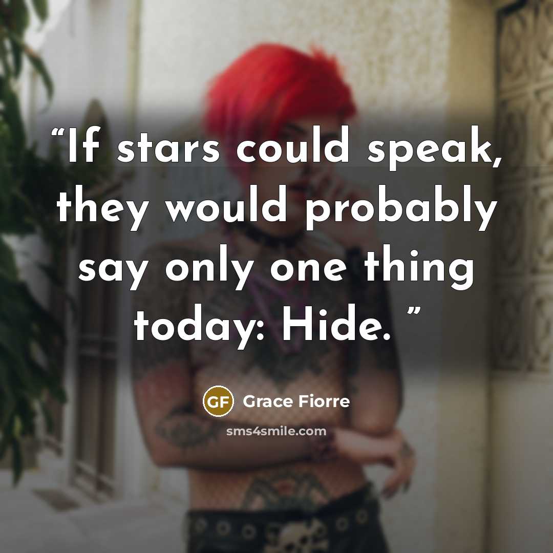 “If stars could speak, they would probably say only one thing today: Hide.” quote by Grace Fiorre