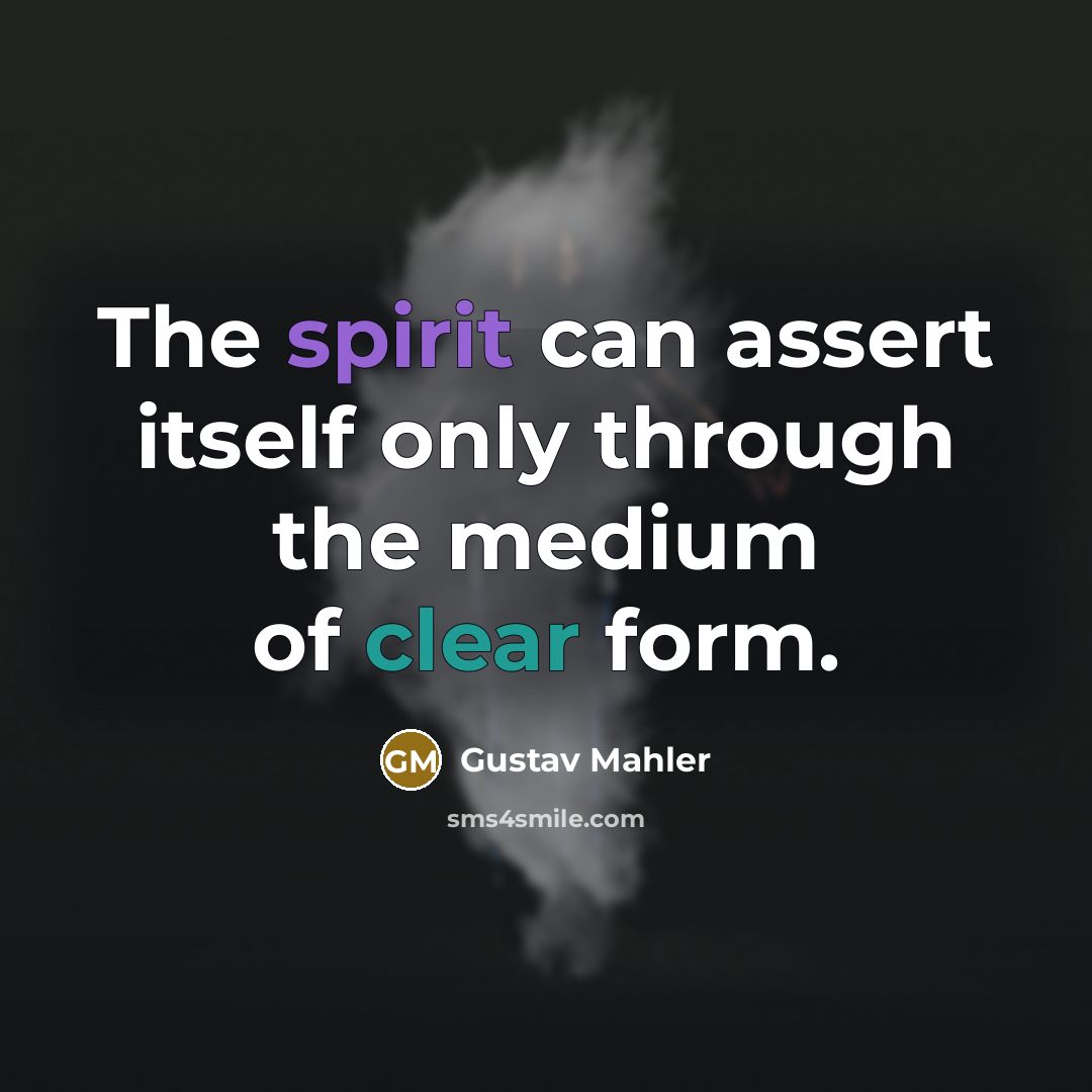 “The spirit can assert itself only through the medium of clear form.” quote by Gustav Mahler