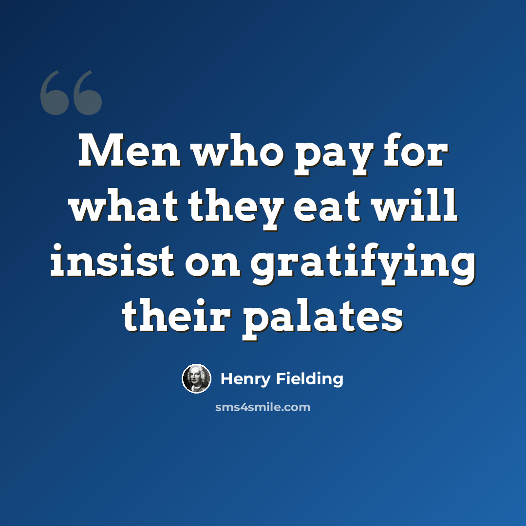 “Men who pay for what they eat will insist on gratifying their palates” quote by Henry Fielding