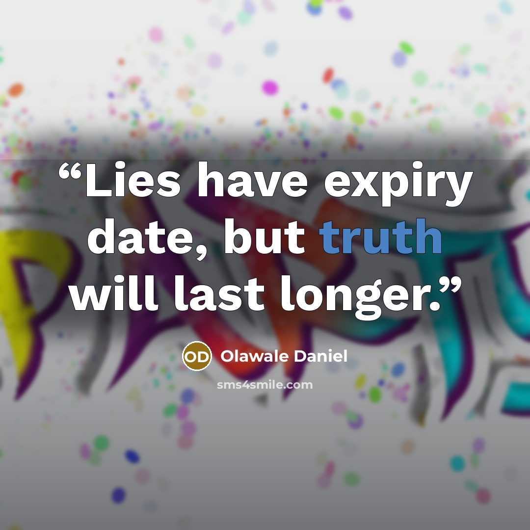 “Lies have expiry date, but truth will last longer.” quote by Olawale Daniel