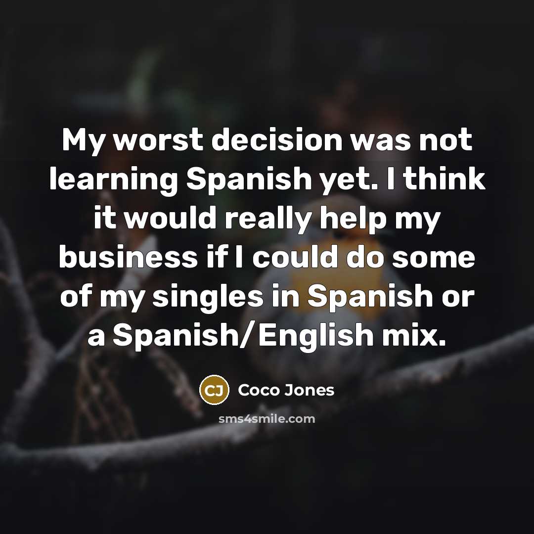 “My worst decision was not learning Spanish yet. I think it would really help my business if I could do some of my singles in Spanish or a Spanish/English mix.” quote by Coco Jones