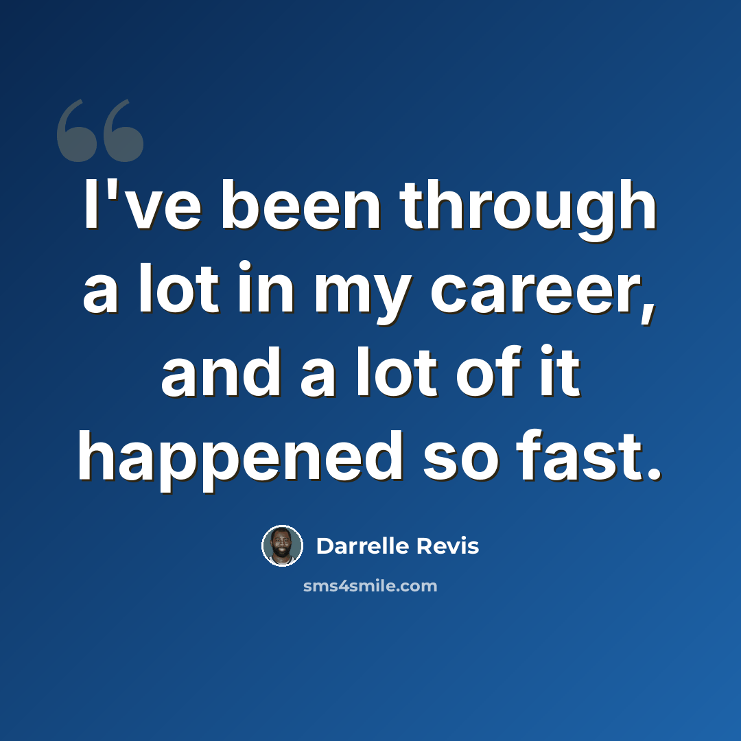 “I've been through a lot in my career, and a lot of it happened so fast.” quote by Darrelle Revis
