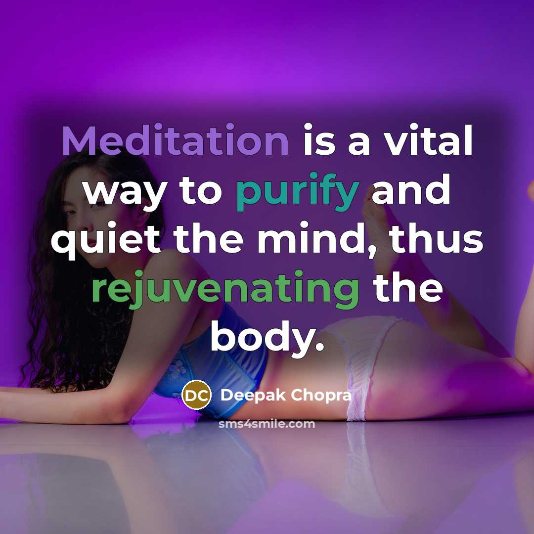 “Meditation is a vital way to purify and quiet the mind, thus rejuvenating the body.” quote by Deepak Chopra