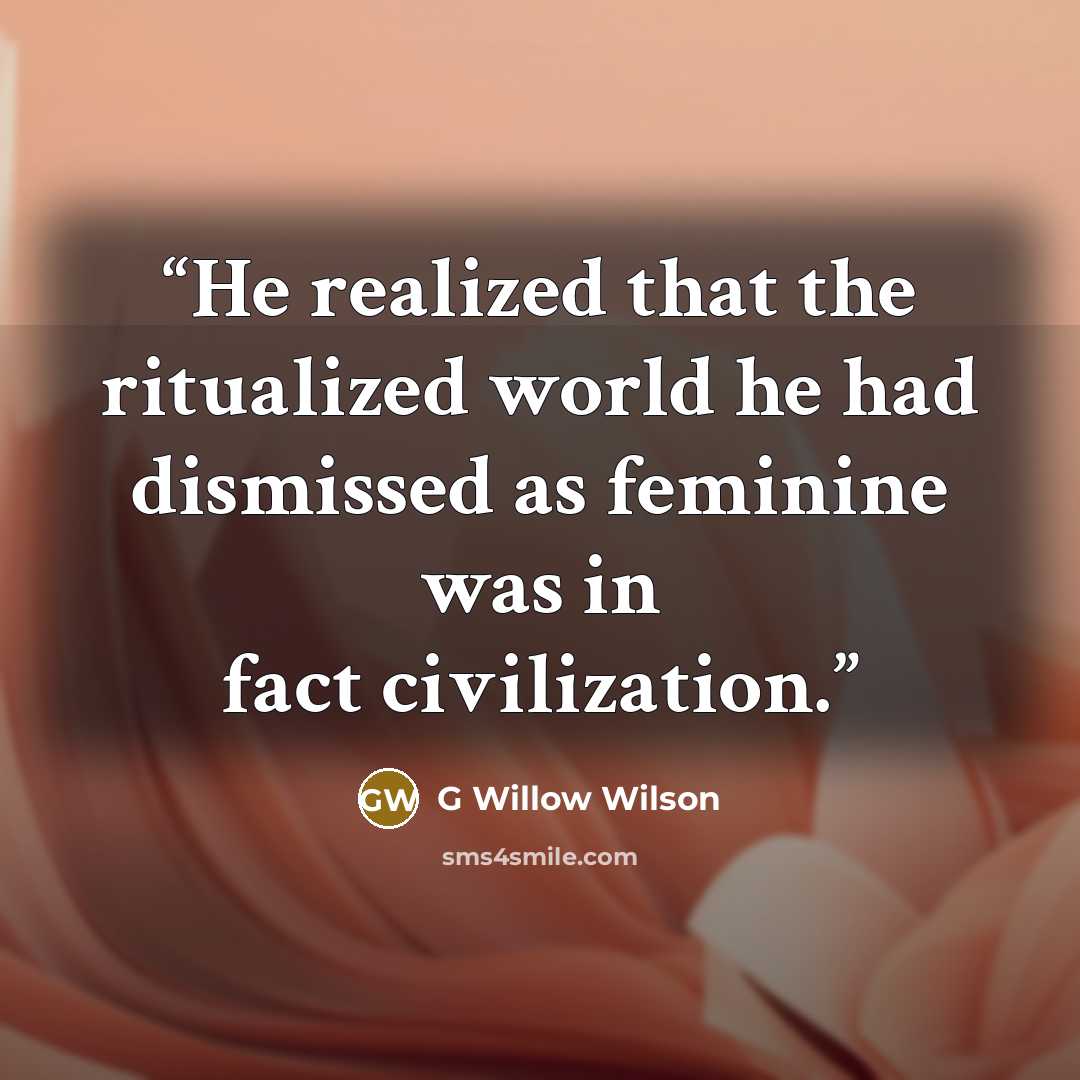 “He realized that the ritualized world he had dismissed as feminine was in fact civilization.” quote by G Willow Wilson