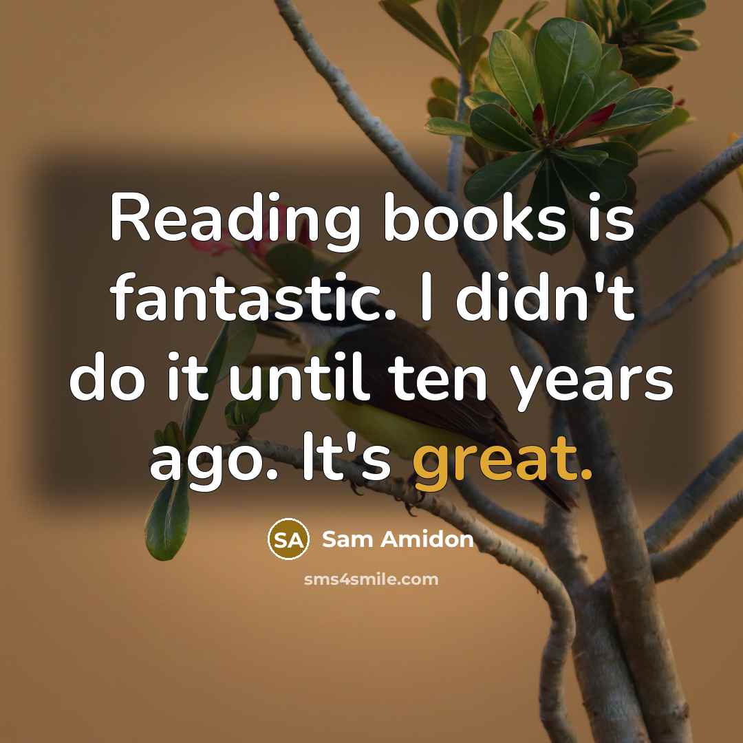 “Reading books is fantastic. I didn't do it until ten years ago. It's great.” quote by Sam Amidon
