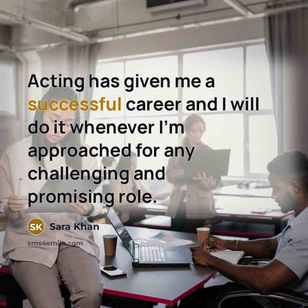“Acting has given me a successful career and I will do it whenever I'm approached for any challenging and promising role.” quote by Sara Khan
