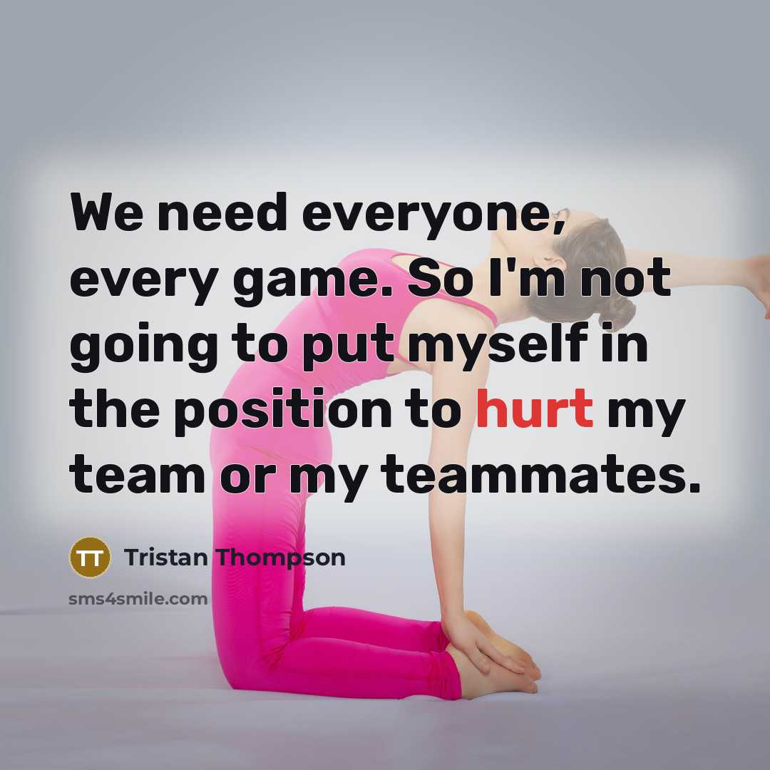 “We need everyone, every game. So I'm not going to put myself in the position to hurt my team or my teammates.” quote by Tristan Thompson