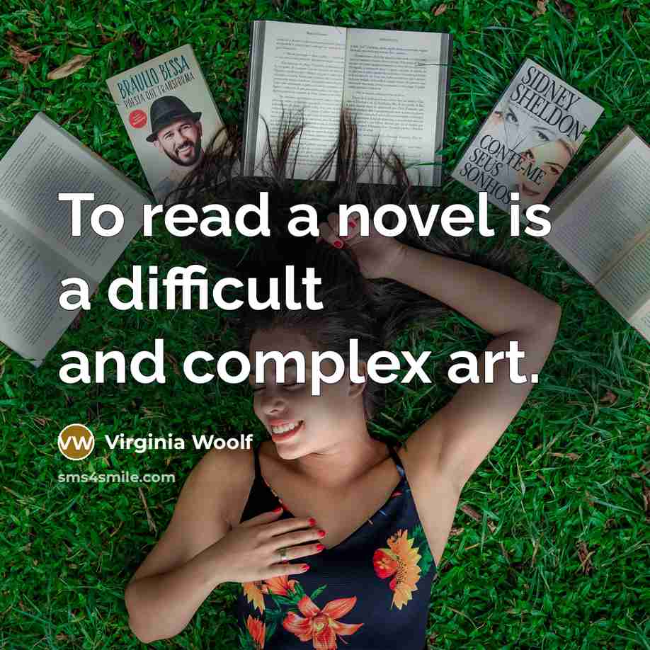 “To read a novel is a difficult and complex art.” quote by Virginia Woolf