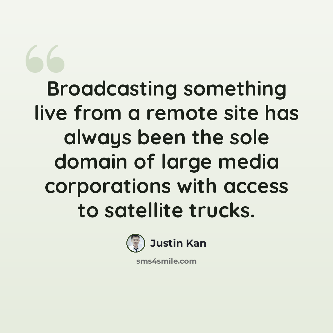“Broadcasting something live from a remote site has always been the sole domain of large media corporations with access to satellite trucks.” quote by Justin Kan