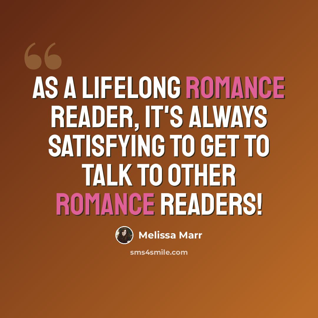 “As a lifelong romance reader, it's always satisfying to get to talk to other romance readers!” quote by Melissa Marr
