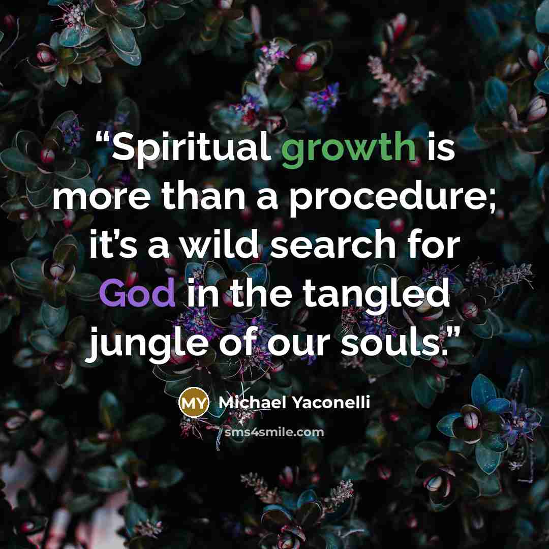 “Spiritual growth is more than a procedure; it’s a wild search for God in the tangled jungle of our souls.” quote by Michael Yaconelli