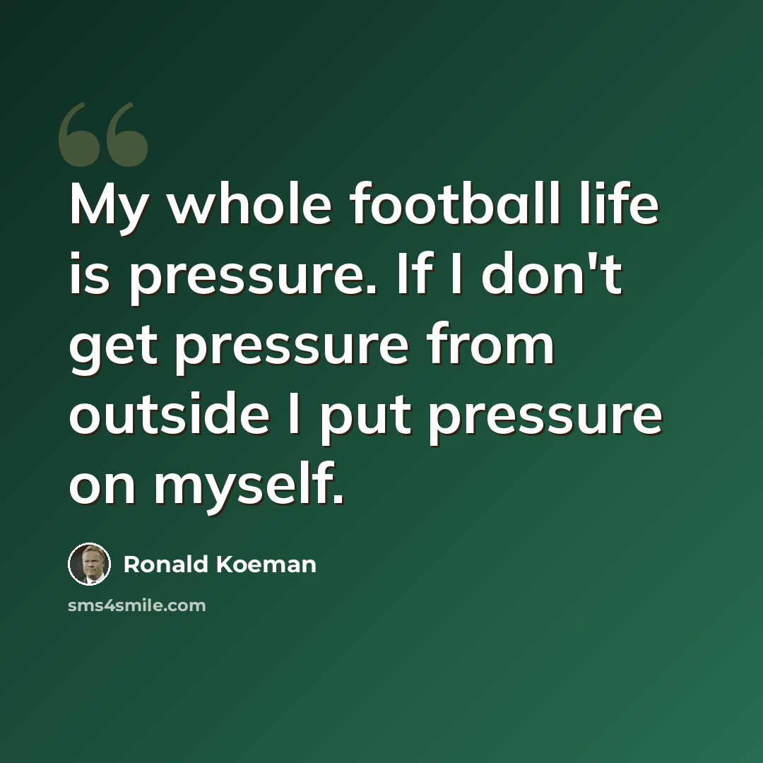 “My whole football life is pressure. If I don't get pressure from outside I put pressure on myself.” quote by Ronald Koeman