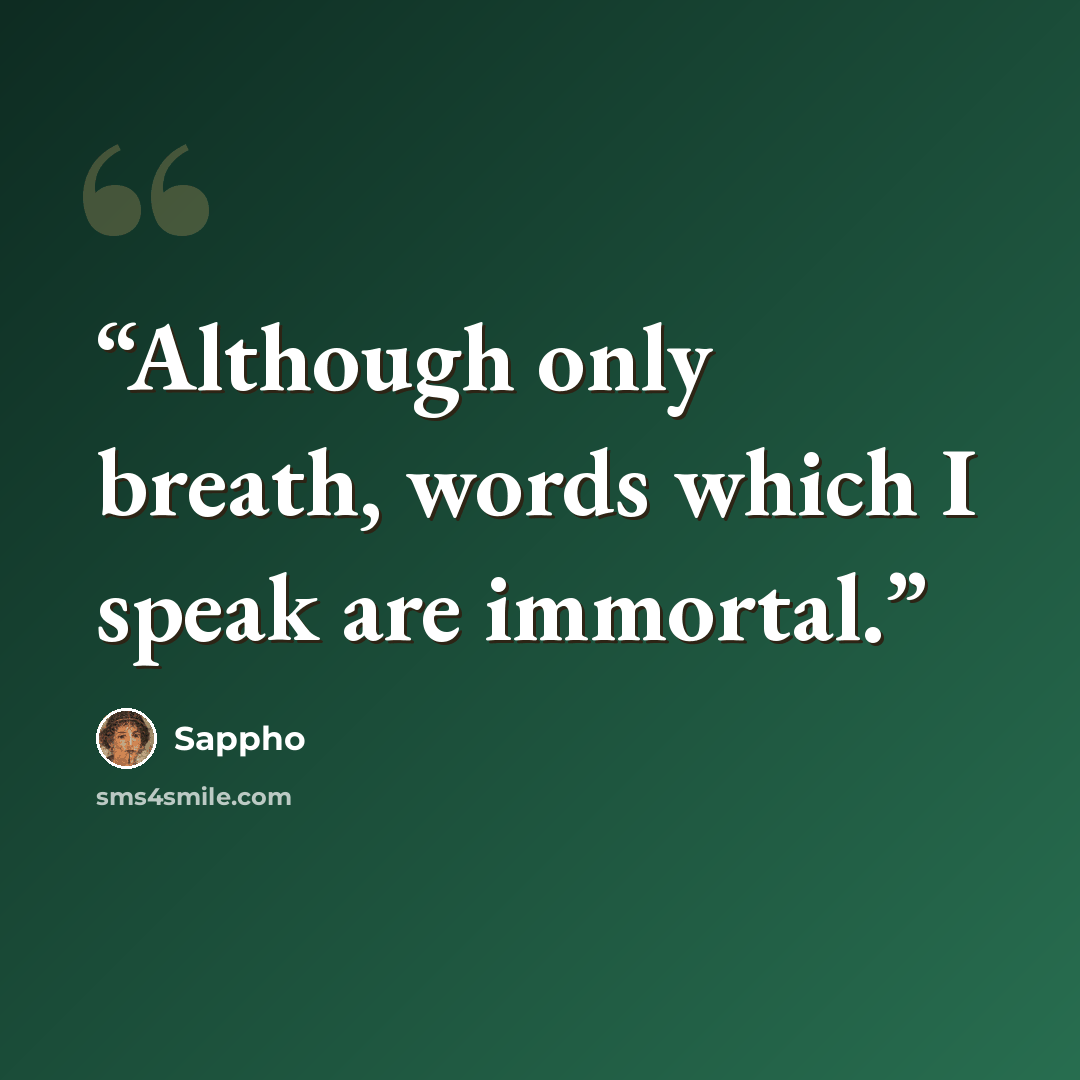“Although only breath, words which I speak are immortal.” quote by Sappho