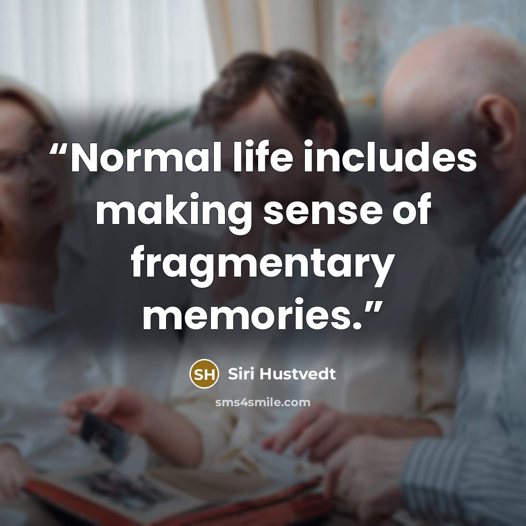 “Normal life includes making sense of fragmentary memories.” quote by Siri Hustvedt