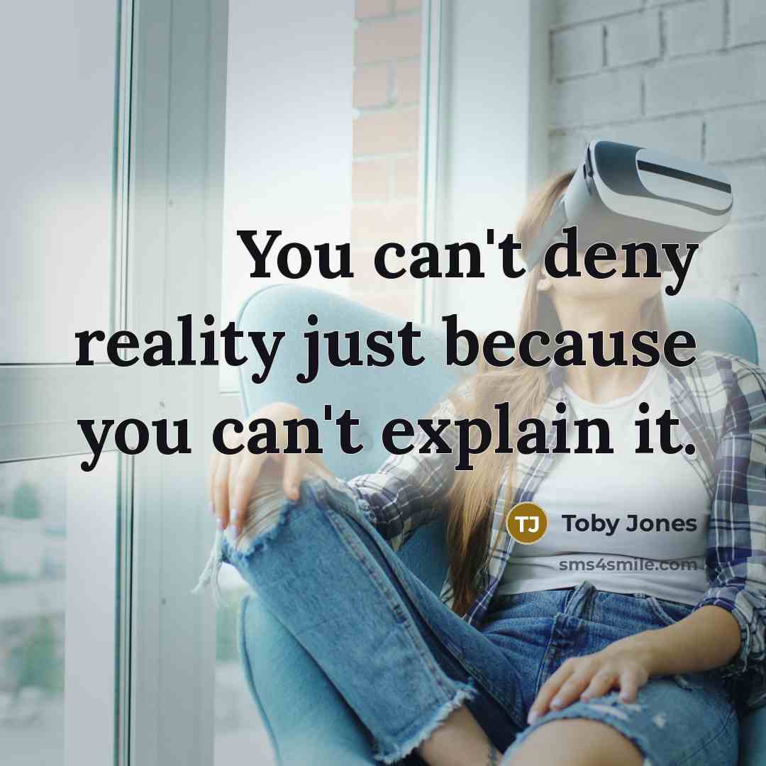 “You can't deny reality just because you can't explain it.” quote by Toby Jones