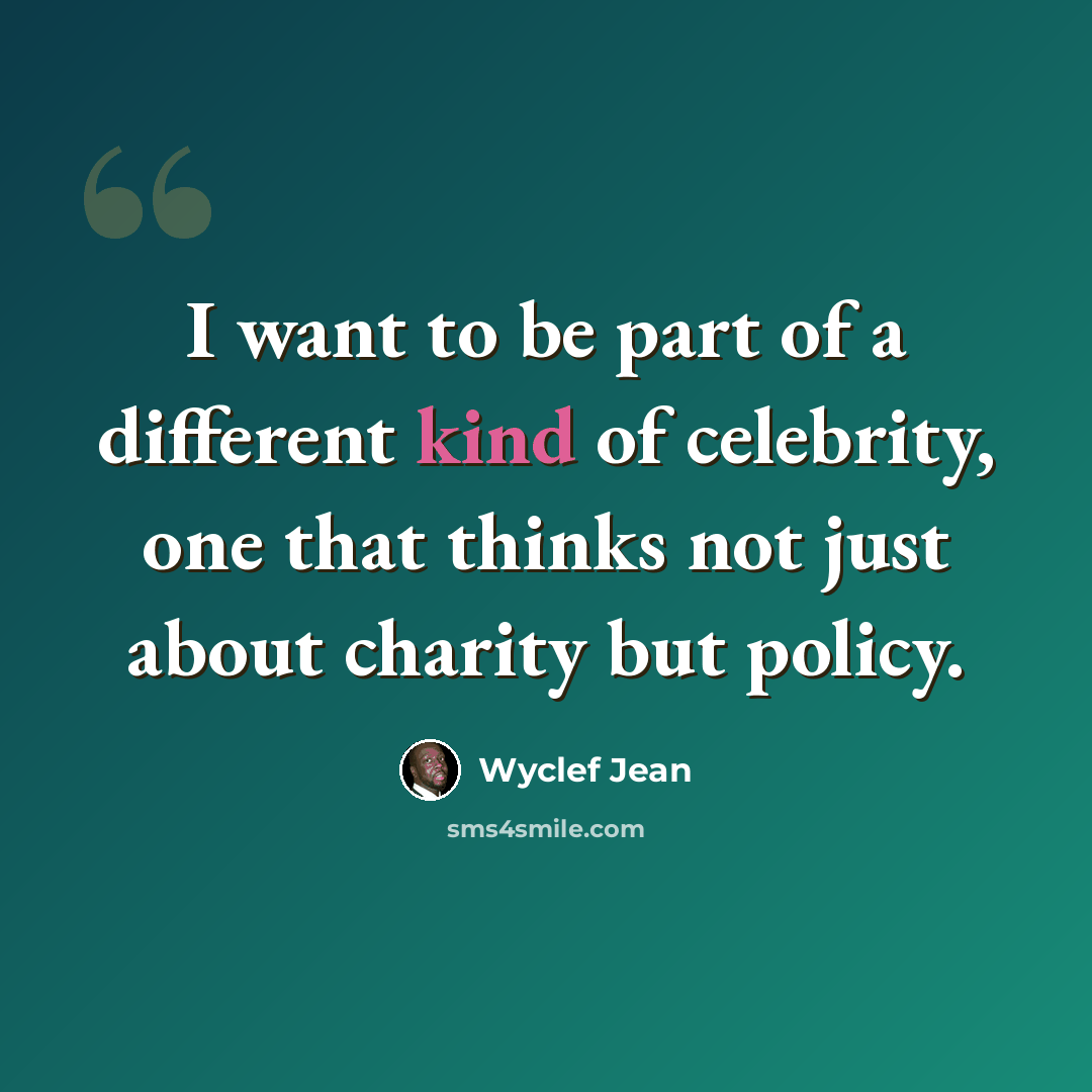 “I want to be part of a different kind of celebrity, one that thinks not just about charity but policy.” quote by Wyclef Jean