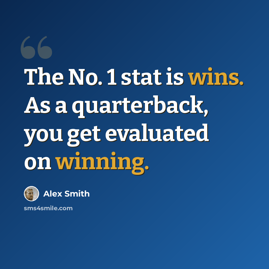 “The No. 1 stat is wins. As a quarterback, you get evaluated on winning.” quote by Alex Smith