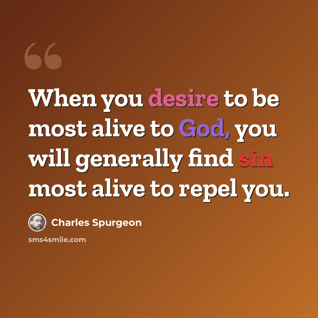 “When you desire to be most alive to God, you will generally find sin most alive to repel you.” quote by Charles Spurgeon