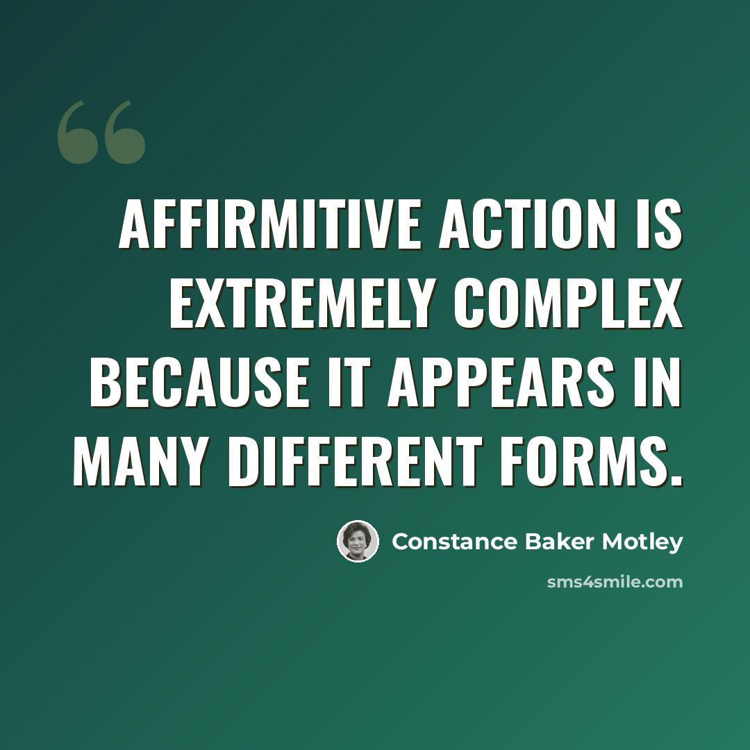 “Affirmitive action is extremely complex because it appears in many different forms.” quote by Constance Baker Motley