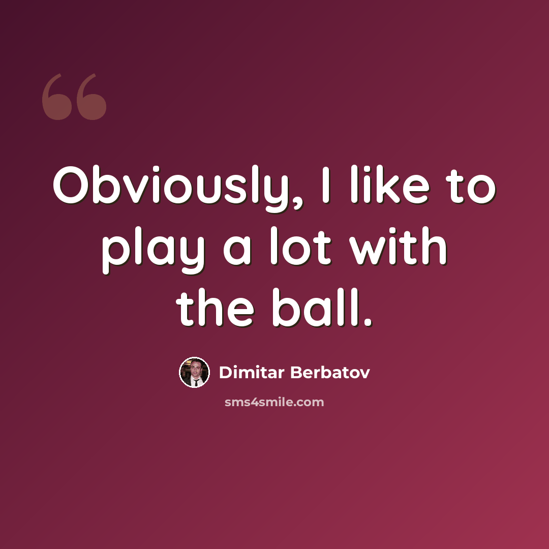 “Obviously, I like to play a lot with the ball.” quote by Dimitar Berbatov