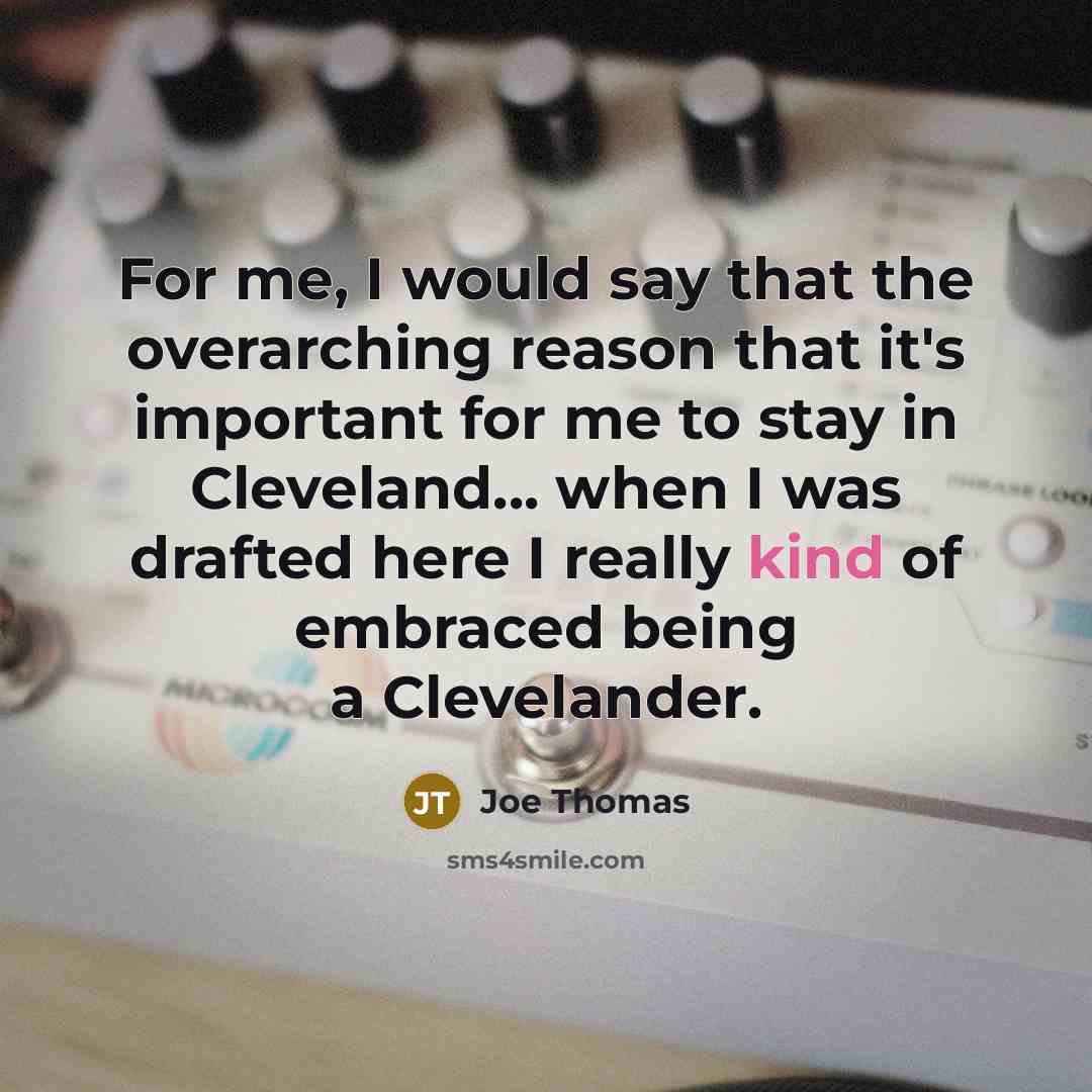 “For me, I would say that the overarching reason that it's important for me to stay in Cleveland... when I was drafted here I really kind of embraced being a Clevelander.” quote by Joe Thomas
