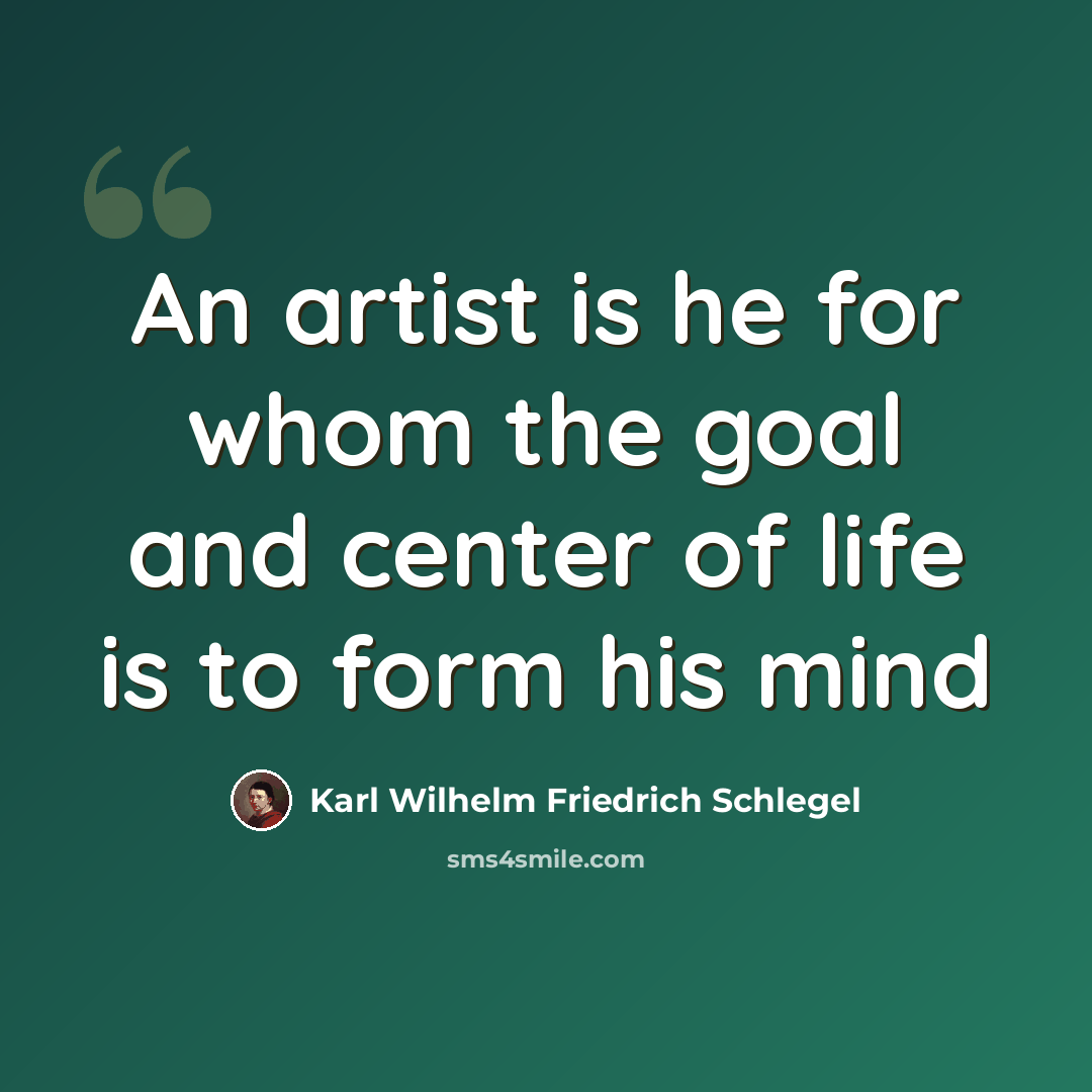 “An artist is he for whom the goal and center of life is to form his mind” quote by Karl Wilhelm Friedrich Schlegel
