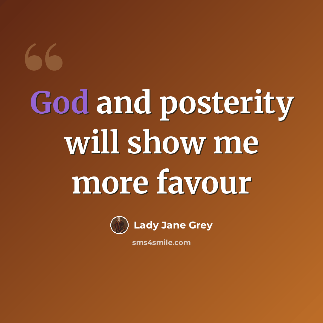 “God and posterity will show me more favour” quote by Lady Jane Grey