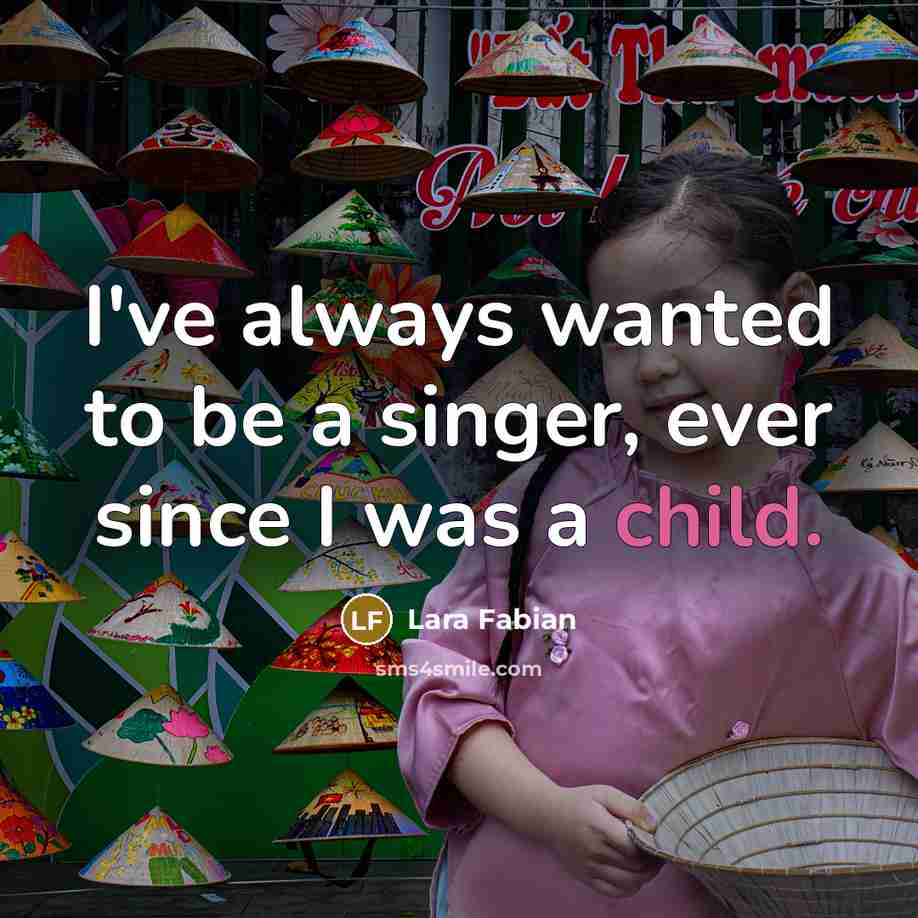 “I've always wanted to be a singer, ever since I was a child.” quote by Lara Fabian