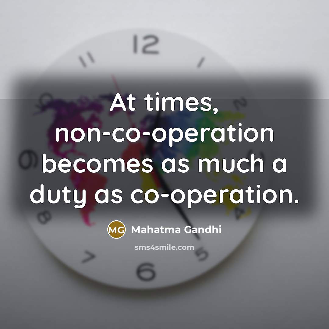 “At times, non-co-operation becomes as much a duty as co-operation.” quote by Mahatma Gandhi