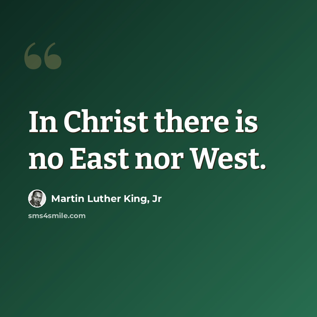 “In Christ there is no East nor West.” quote by Martin Luther King, Jr