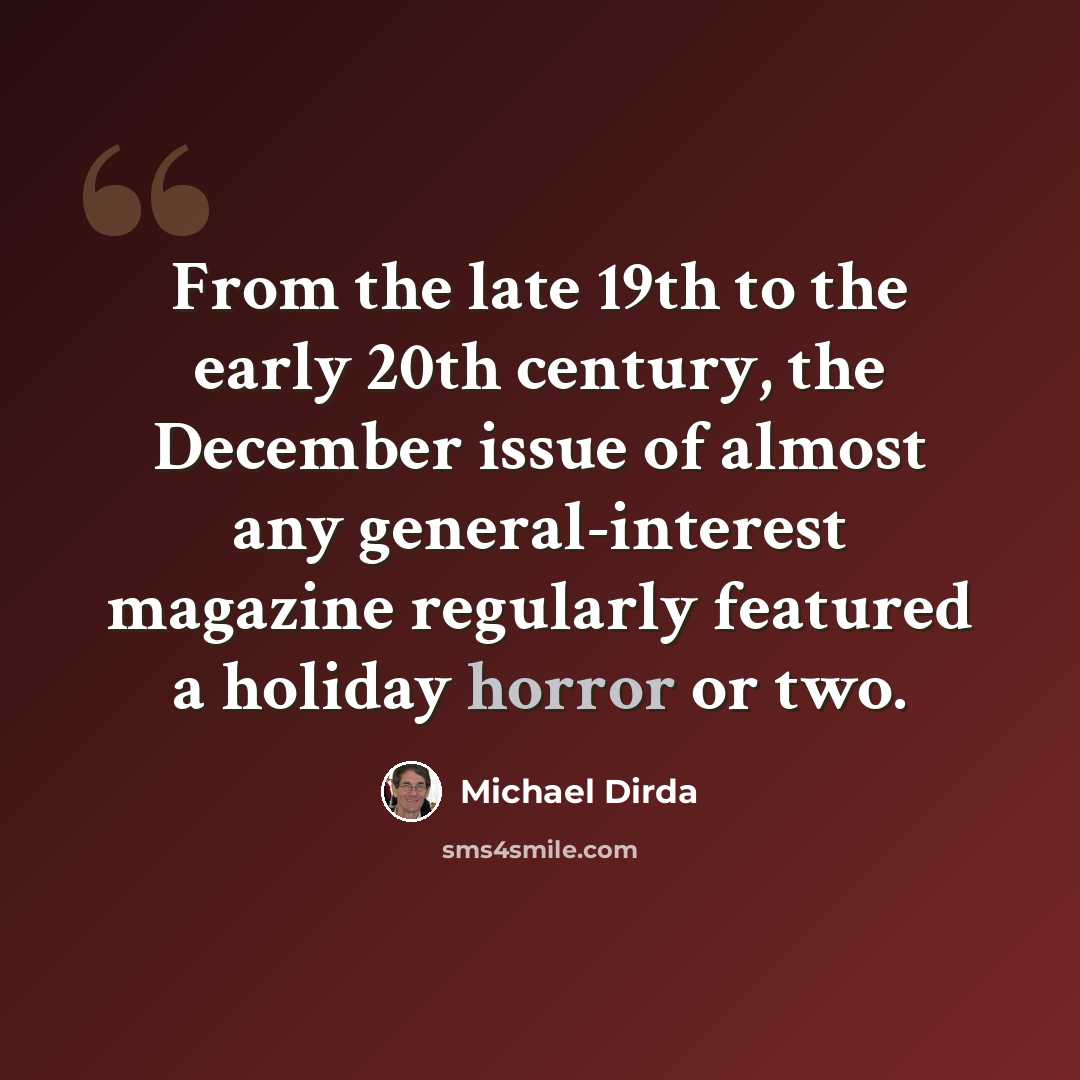 “From the late 19th to the early 20th century, the December issue of almost any general-interest magazine regularly featured a holiday horror or two.” quote by Michael Dirda