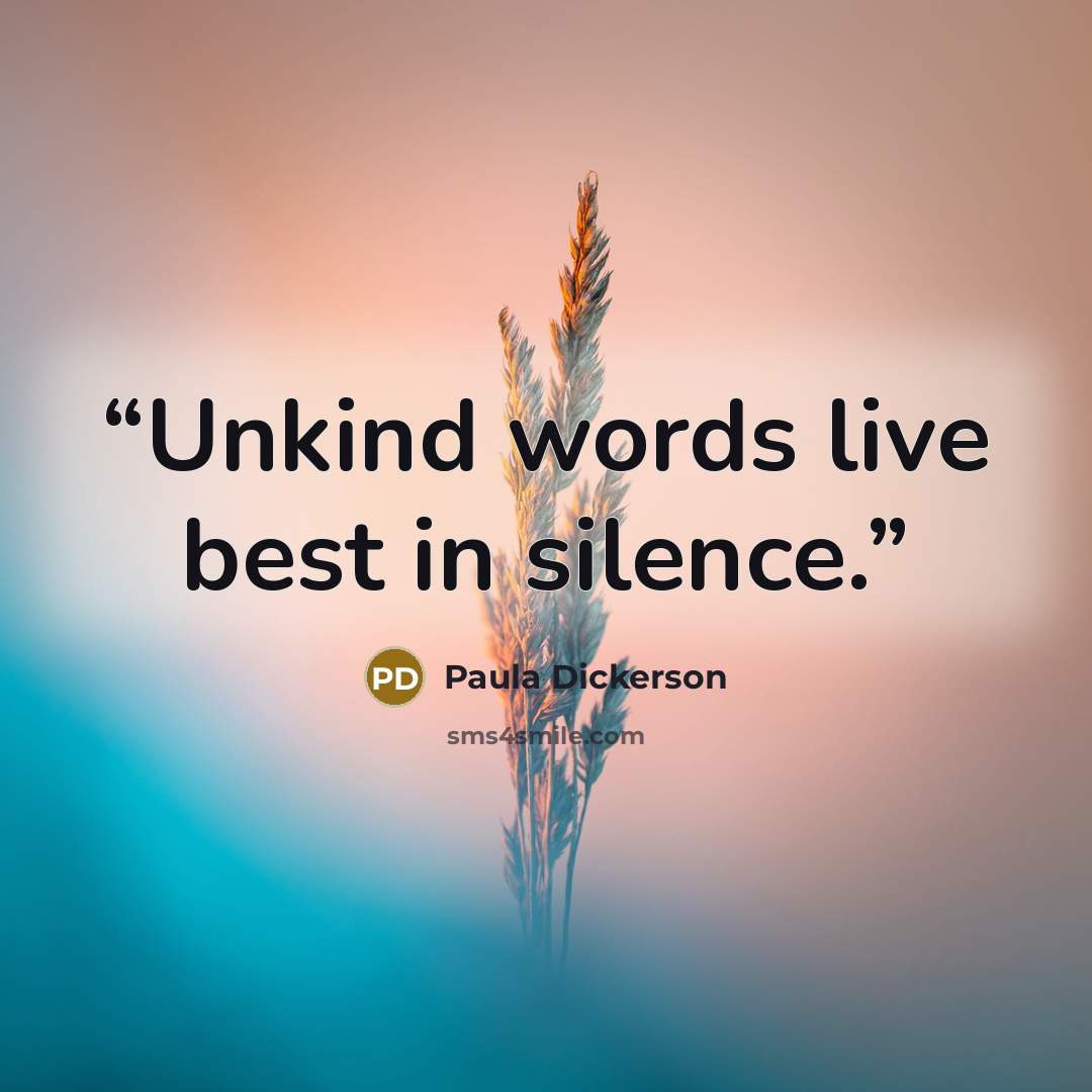 “Unkind words live best in silence.” quote by Paula Dickerson