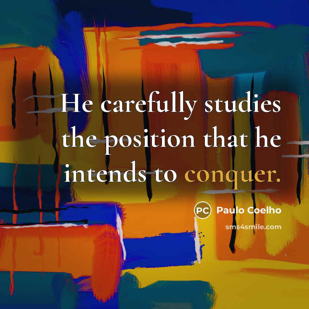 “He carefully studies the position that he intends to conquer.” quote by Paulo Coelho