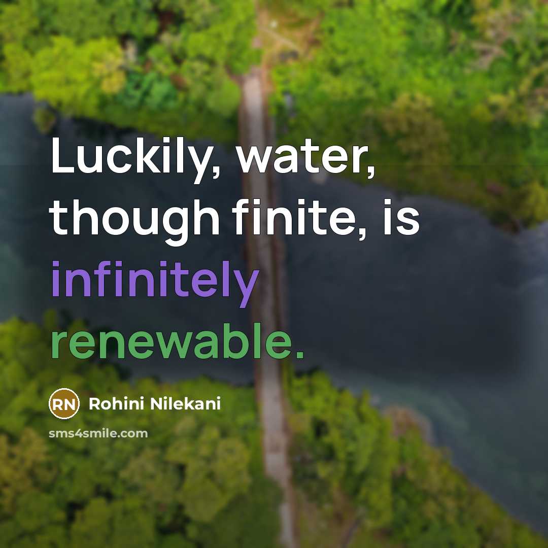 “Luckily, water, though finite, is infinitely renewable.” quote by Rohini Nilekani