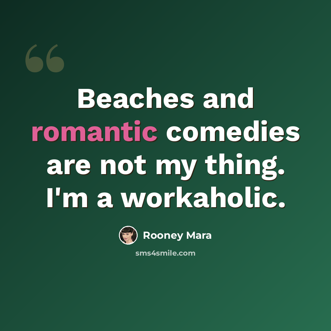 “Beaches and romantic comedies are not my thing. I'm a workaholic.” quote by Rooney Mara
