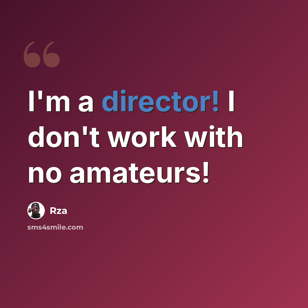 “I'm a director! I don't work with no amateurs!” quote by Rza