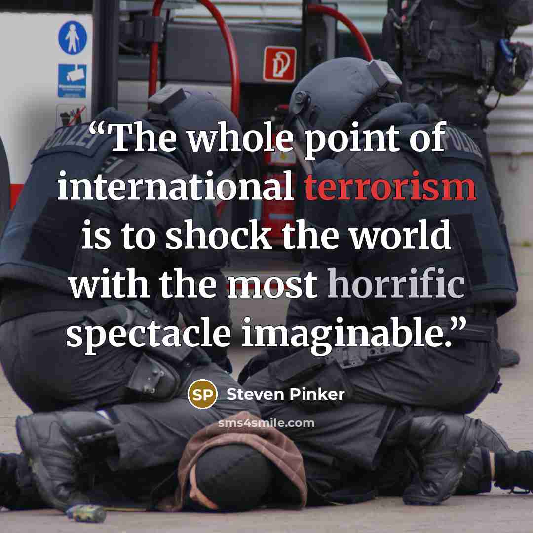 “The whole point of international terrorism is to shock the world with the most horrific spectacle imaginable.” quote by Steven Pinker