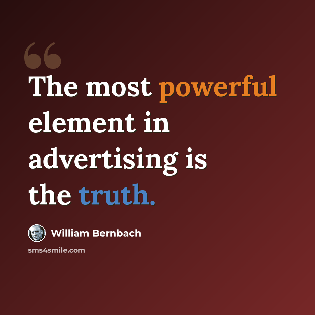 “The most powerful element in advertising is the truth.” quote by William Bernbach