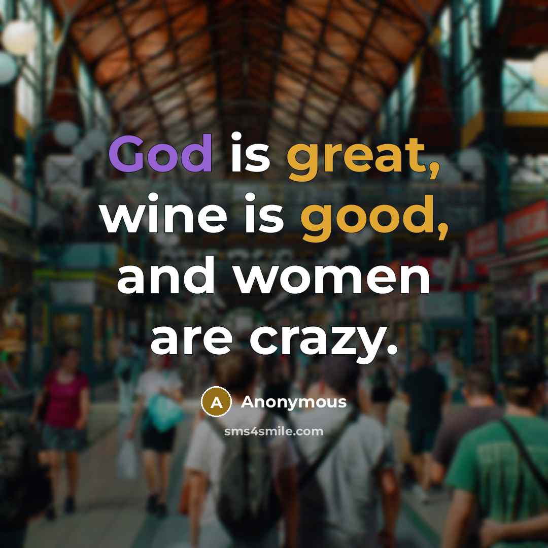“God is great, wine is good, and women are crazy.” quote by Anonymous